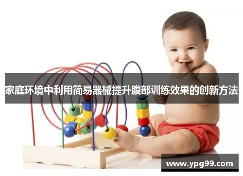 家庭环境中利用简易器械提升腹部训练效果的创新方法
